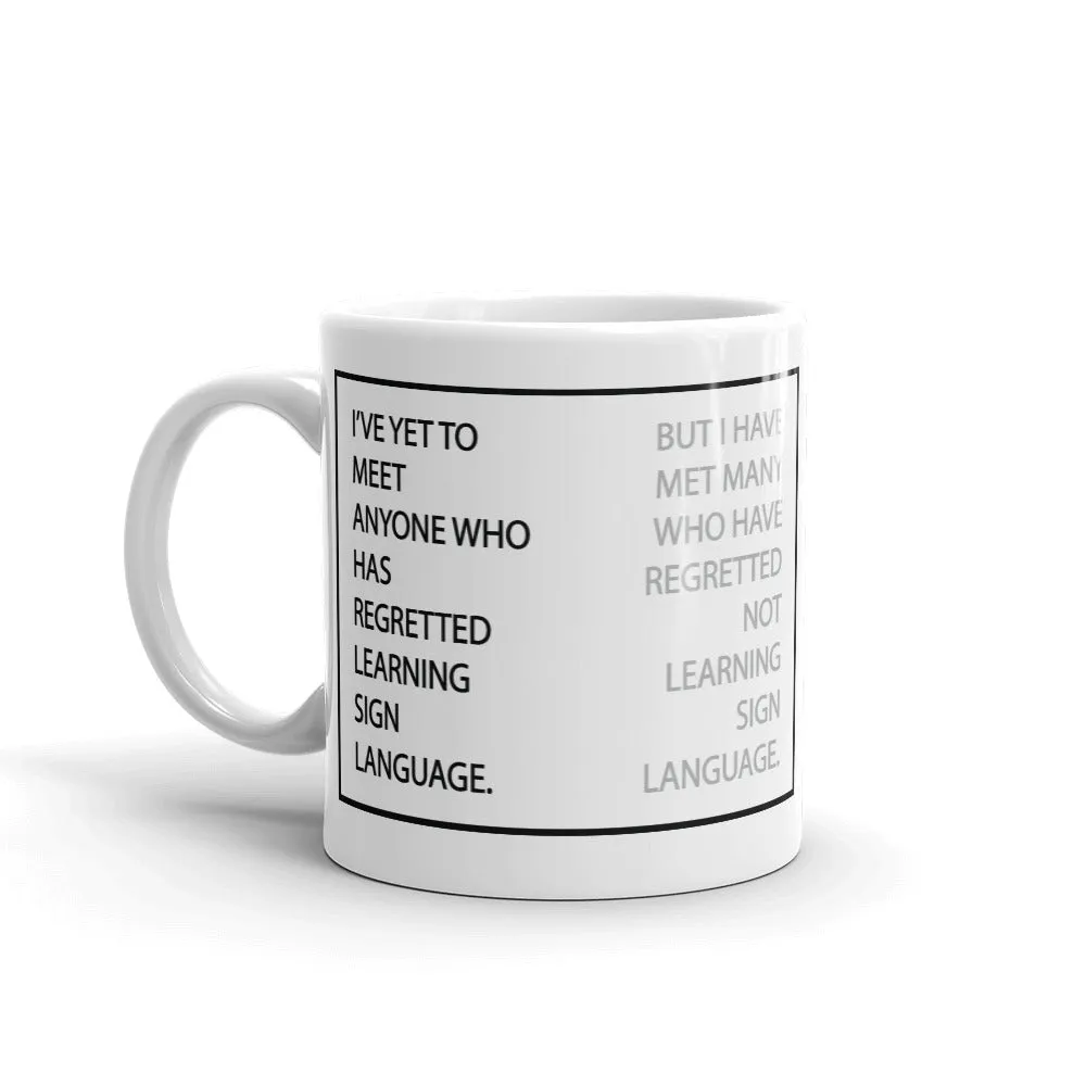 “I’VE YET TO MEET ANYONE WHO HAS REGRETTED LEARNING SIGN LANGUAGE” Mug