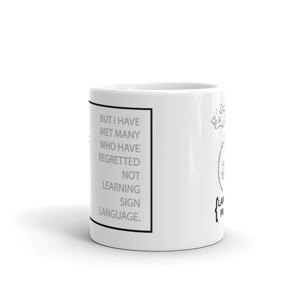 “I’VE YET TO MEET ANYONE WHO HAS REGRETTED LEARNING SIGN LANGUAGE” Mug